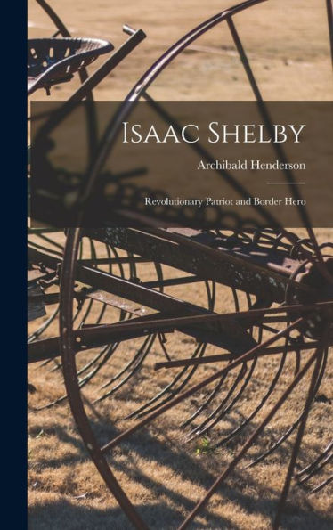 Isaac Shelby: Revolutionary Patriot And Border Hero