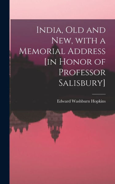 India, Old And New, With A Memorial Address [In Honor Of Professor Salisbury]