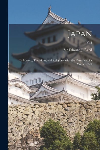 Japan: Its History, Traditions, And Religions, With The Narrative Of A Visit In 1879; V. 2