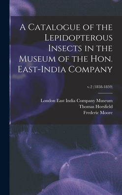 A Catalogue Of The Lepidopterous Insects In The Museum Of The Hon. East-India Company; V.2 (1858-1859)