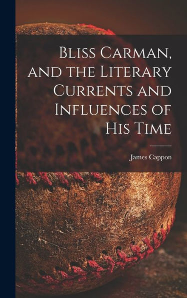 Bliss Carman, And The Literary Currents And Influences Of His Time