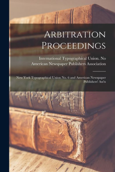 Arbitration Proceedings: New York Typographical Union No. 6 And American Newspaper Publishers' Ass'N