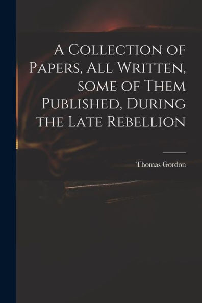 A Collection Of Papers, All Written, Some Of Them Published, During The Late Rebellion