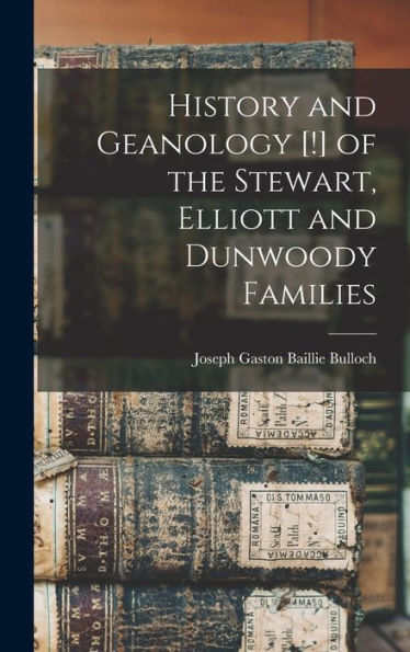 History And Geanology [!] Of The Stewart, Elliott And Dunwoody Families