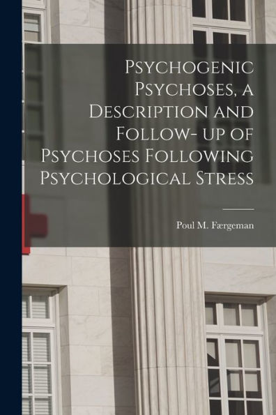 Psychogenic Psychoses, A Description And Follow- Up Of Psychoses Following Psychological Stress