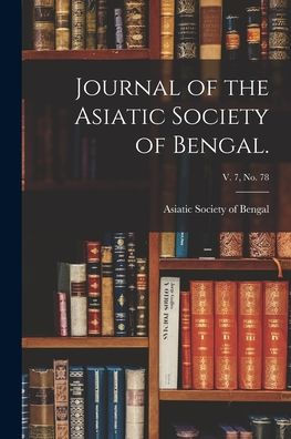 Journal Of The Asiatic Society Of Bengal.; V. 7, No. 78
