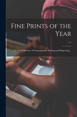 Fine Prints Of The Year: An Annual Review Of Contemporary Etching And Engraving ..; V.1
