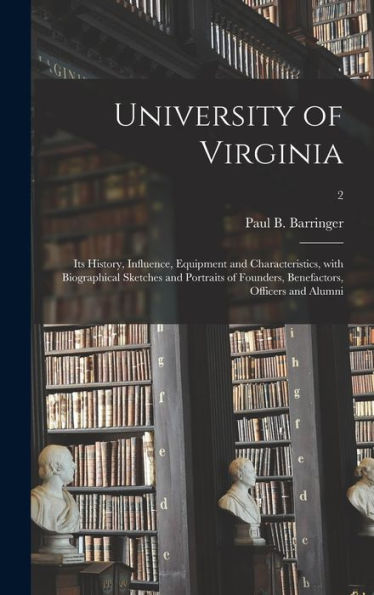 University Of Virginia: Its History, Influence, Equipment And Characteristics, With Biographical Sketches And Portraits Of Founders, Benefactors, Officers And Alumni; 2