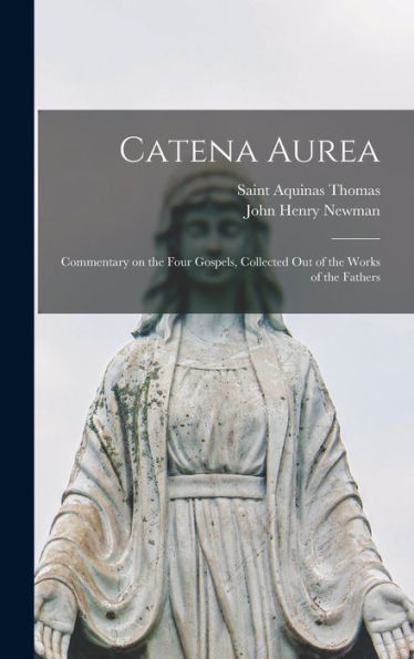 Catena Aurea: Commentary On The Four Gospels, Collected Out Of The Works Of The Fathers
