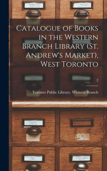 Catalogue Of Books In The Western Branch Library (St. Andrew'S Market), West Toronto [Microform]; 2