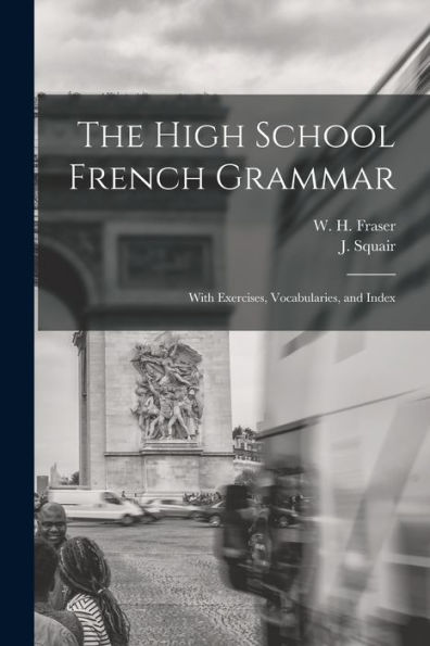 The High School French Grammar [Microform]: With Exercises, Vocabularies, And Index