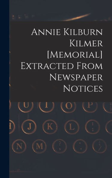 Annie Kilburn Kilmer [Memorial] Extracted From Newspaper Notices