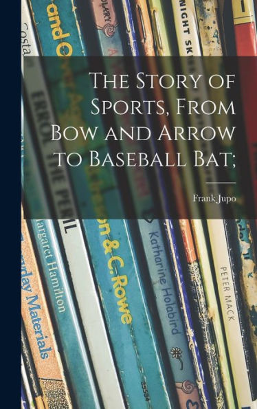 The Story Of Sports, From Bow And Arrow To Baseball Bat;