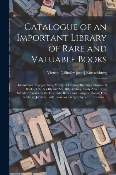 Catalogue Of An Important Library Of Rare And Valuable Books; Incunabula Typographica, Mostly In Original Bindings; Illustrated Books Of The Xvith And ... Arts; Bibles And Liturgical Books; Fine...