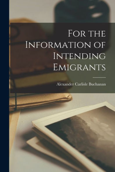For The Information Of Intending Emigrants [Microform]