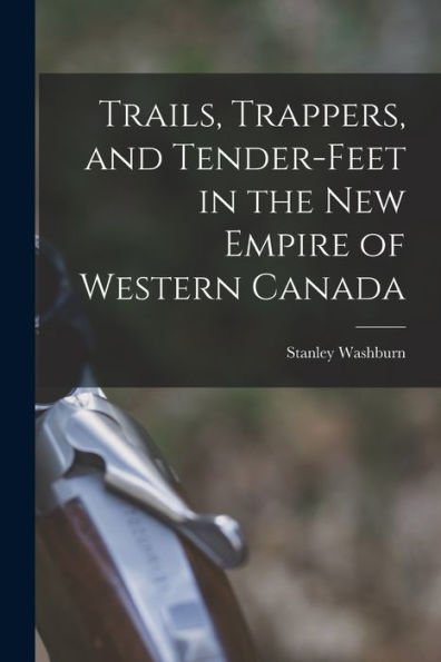 Trails, Trappers, And Tender-Feet In The New Empire Of Western Canada [Microform]