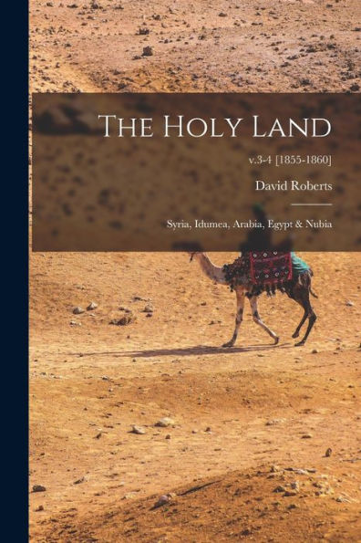 The Holy Land: Syria, Idumea, Arabia, Egypt & Nubia; V.3-4 [1855-1860]