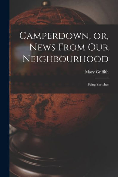 Camperdown, Or, News From Our Neighbourhood: Being Sketches