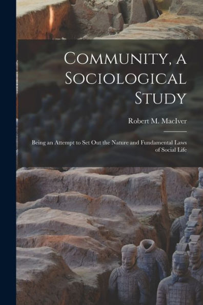 Community, A Sociological Study [Microform]: Being An Attempt To Set Out The Nature And Fundamental Laws Of Social Life
