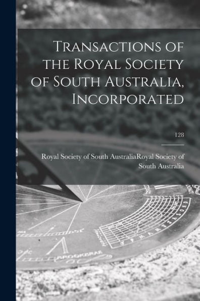 Transactions Of The Royal Society Of South Australia, Incorporated; 128
