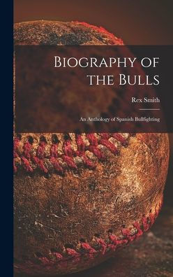 Biography Of The Bulls; An Anthology Of Spanish Bullfighting