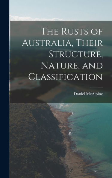 The Rusts Of Australia, Their Structure, Nature, And Classification