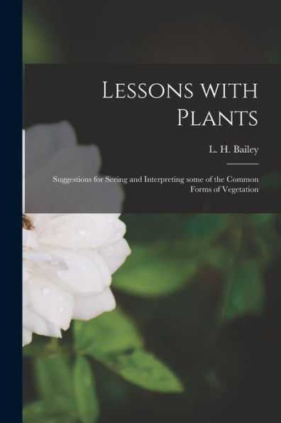Lessons With Plants: Suggestions For Seeing And Interpreting Some Of The Common Forms Of Vegetation