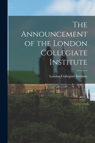 The Announcement Of The London Collegiate Institute [Microform]