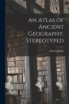 An Atlas Of Ancient Geography. Stereotyped