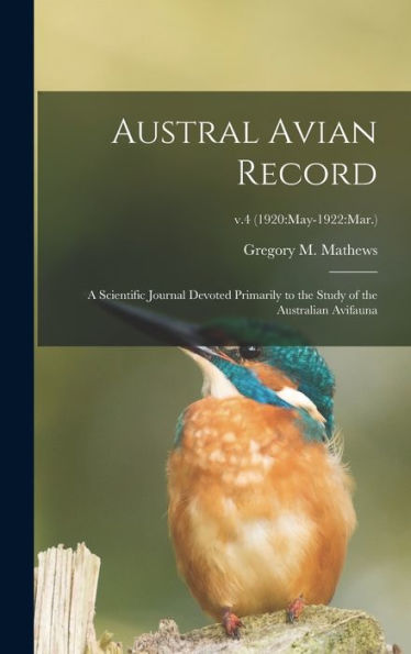 Austral Avian Record; A Scientific Journal Devoted Primarily To The Study Of The Australian Avifauna; V.4 (1920: May-1922: Mar.)