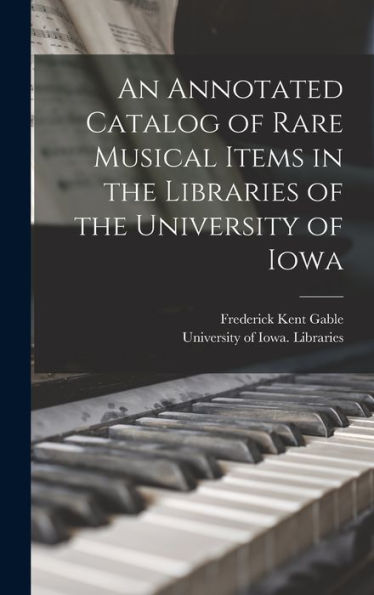 An Annotated Catalog Of Rare Musical Items In The Libraries Of The University Of Iowa