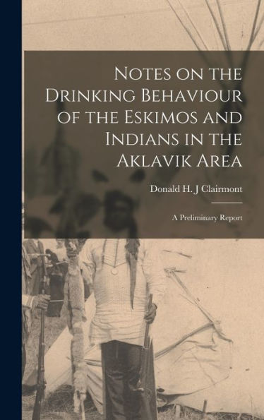 Notes On The Drinking Behaviour Of The Eskimos And Indians In The Aklavik Area: A Preliminary Report