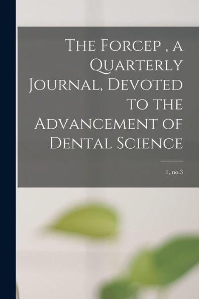 The Forcep, A Quarterly Journal, Devoted To The Advancement Of Dental Science; 1, No.3