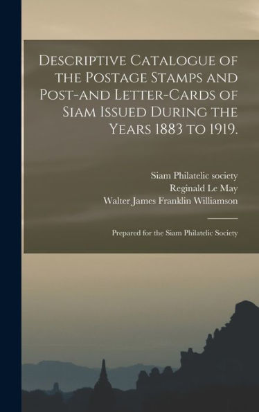 Descriptive Catalogue Of The Postage Stamps And Post-And Letter-Cards Of Siam Issued During The Years 1883 To 1919.: Prepared For The Siam Philatelic Society