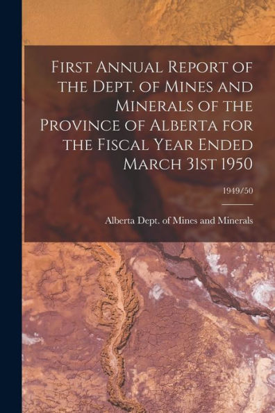 First Annual Report Of The Dept. Of Mines And Minerals Of The Province Of Alberta For The Fiscal Year Ended March 31St 1950; 1949/50