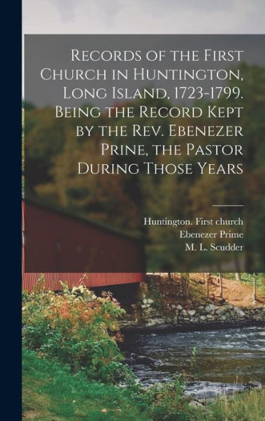 Records Of The First Church In Huntington, Long Island, 1723-1799. Being The Record Kept By The Rev. Ebenezer Prine, The Pastor During Those Years