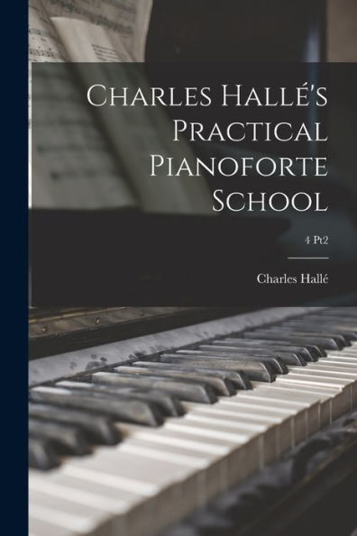 Charles Hallé'S Practical Pianoforte School; 4 Pt2