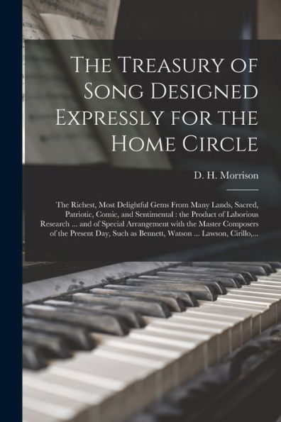 The Treasury Of Song Designed Expressly For The Home Circle [Microform]: The Richest, Most Delightful Gems From Many Lands, Sacred, Patriotic, Comic, ... And Of Special Arrangement With The Master...