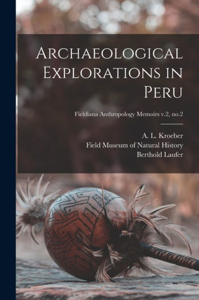 Archaeological Explorations In Peru; Fieldiana Anthropology Memoirs V.2, No.2