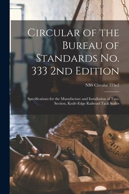 Circular Of The Bureau Of Standards No. 333 2Nd Edition: Specifications For The Manufacture And Installation Of Two-Section, Knife-Edge Railroad Tack Scales; Nbs Circular 333E2