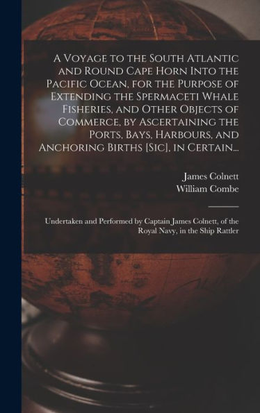 A Voyage To The South Atlantic And Round Cape Horn Into The Pacific Ocean, For The Purpose Of Extending The Spermaceti Whale Fisheries, And Other ... And Anchoring Births [Sic], In Certain...