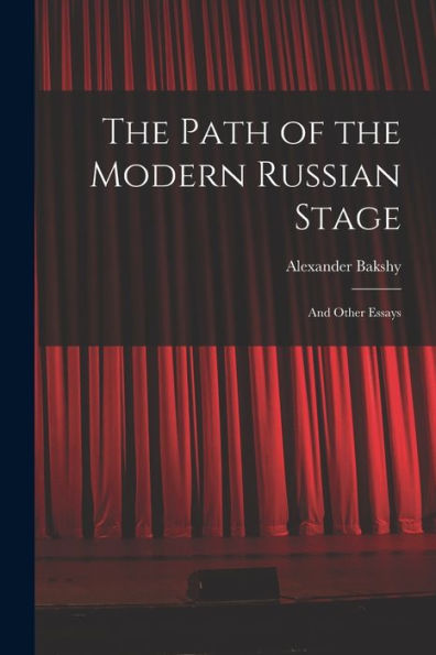 The Path Of The Modern Russian Stage: And Other Essays