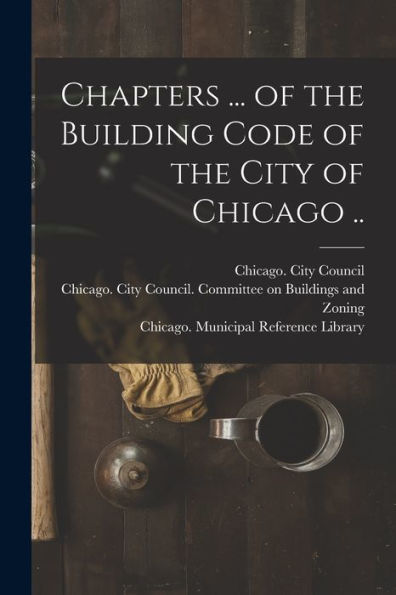 Chapters ... Of The Building Code Of The City Of Chicago ..