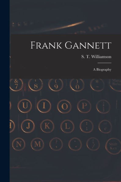 Frank Gannett; A Biography