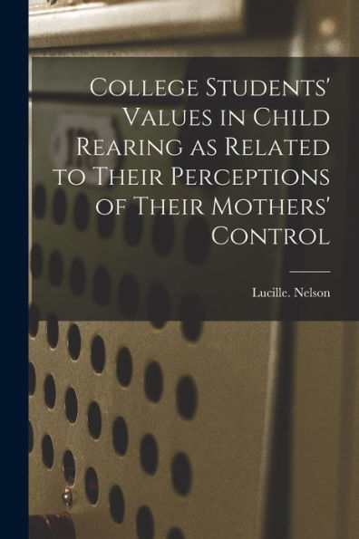 College Students' Values In Child Rearing As Related To Their Perceptions Of Their Mothers' Control