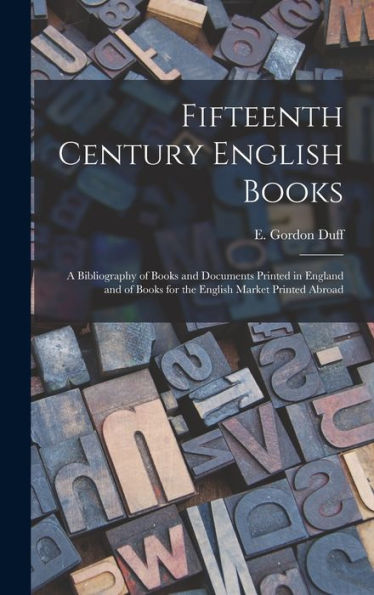 Fifteenth Century English Books: A Bibliography Of Books And Documents Printed In England And Of Books For The English Market Printed Abroad