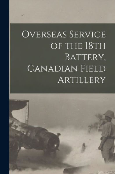 Overseas Service Of The 18Th Battery, Canadian Field Artillery
