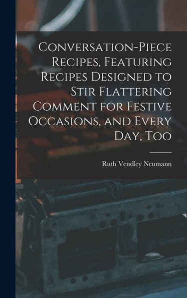 Conversation-Piece Recipes, Featuring Recipes Designed To Stir Flattering Comment For Festive Occasions, And Every Day, Too