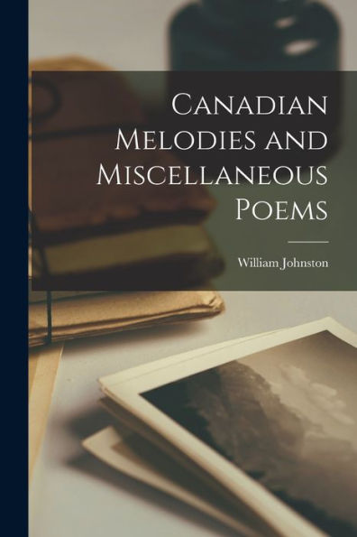 Canadian Melodies And Miscellaneous Poems [Microform]