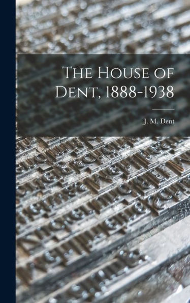 The House Of Dent, 1888-1938